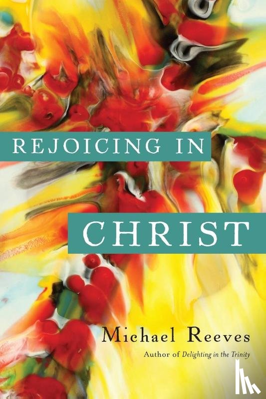 Reeves, Michael - Reeves, M: Rejoicing in Christ