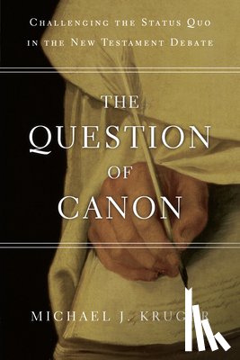 Kruger, Michael J. - The Question of Canon: Challenging the Status Quo in the New Testament Debate