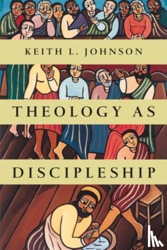 Johnson, Keith L. - Theology as Discipleship