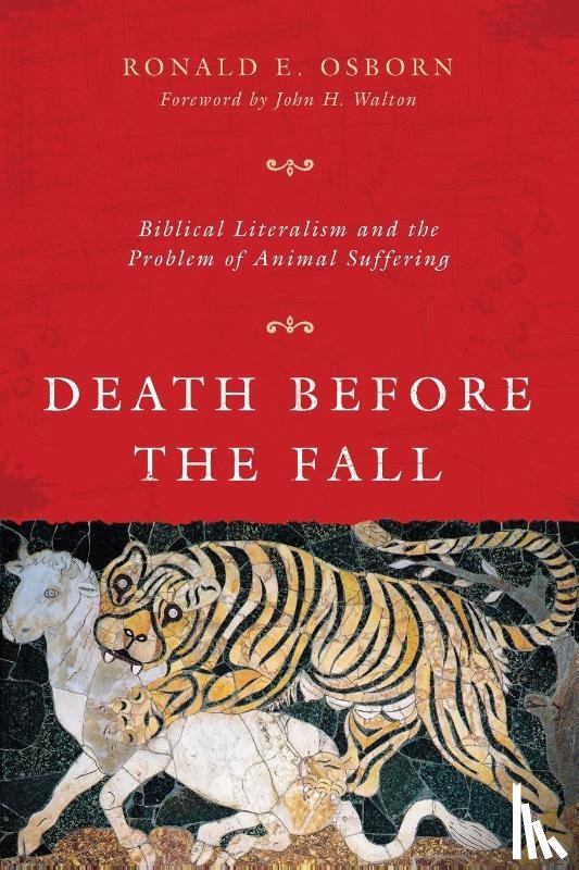 Osborn, Ronald E., Walton, John H. - Death Before the Fall – Biblical Literalism and the Problem of Animal Suffering