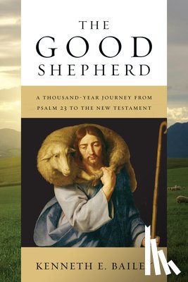 Bailey, Kenneth E. - The Good Shepherd: A Thousand-Year Journey from Psalm 23 to the New Testament