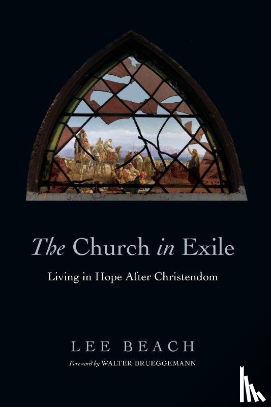 Beach, Lee, Brueggemann, Walter - The Church in Exile – Living in Hope After Christendom