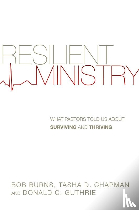 Burns, Bob, Chapman, Tasha D., Guthrie, Donald C. - Resilient Ministry – What Pastors Told Us About Surviving and Thriving