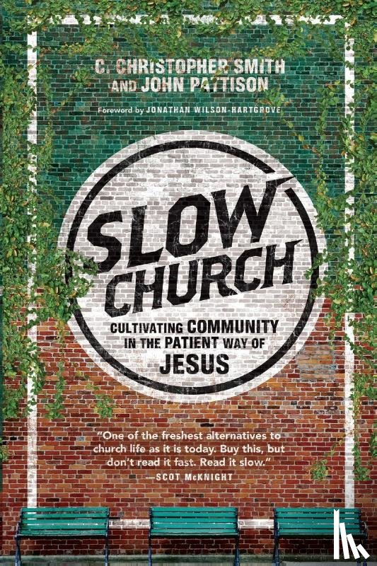 Smith, C. Christopher, Pattison, John, Wilson–hartgrov, Jonathan - Slow Church – Cultivating Community in the Patient Way of Jesus