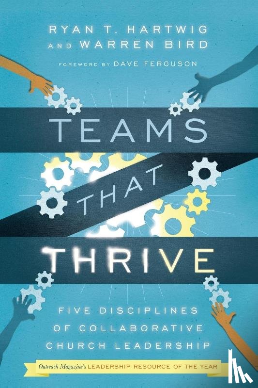Hartwig, Ryan T., Bird, Warren, Ferguson, Dave - Teams That Thrive – Five Disciplines of Collaborative Church Leadership
