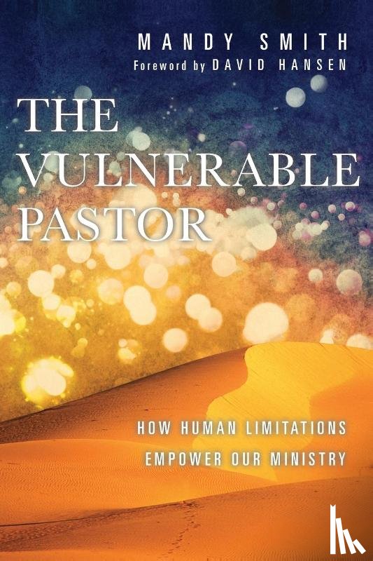 Smith, Mandy, Hansen, David - The Vulnerable Pastor – How Human Limitations Empower Our Ministry