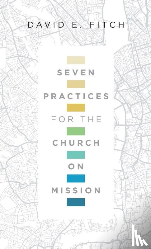 Fitch, David E. - Seven Practices for the Church on Mission