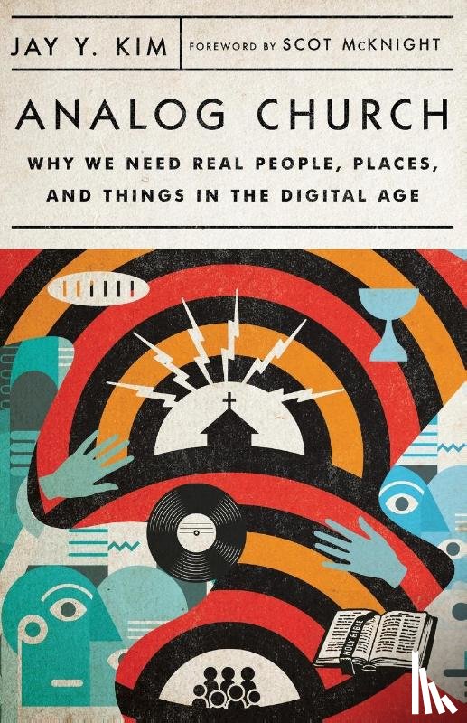 Kim, Jay Y., Mcknight, Scot - Analog Church – Why We Need Real People, Places, and Things in the Digital Age