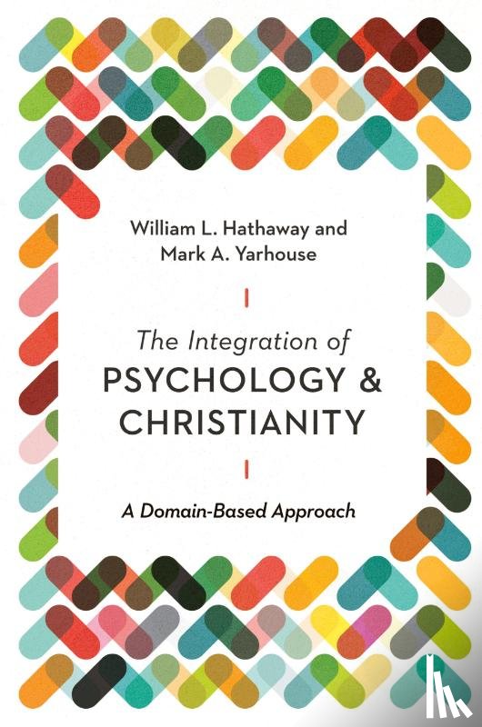 Hathaway, William L., Yarhouse, Mark A., Parker, Stephen E. - The Integration of Psychology and Christianity – A Domain–Based Approach