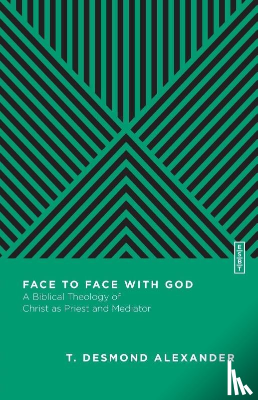 Alexander, T. Desmond, Gladd, Benjamin L. - Face to Face with God – A Biblical Theology of Christ as Priest and Mediator