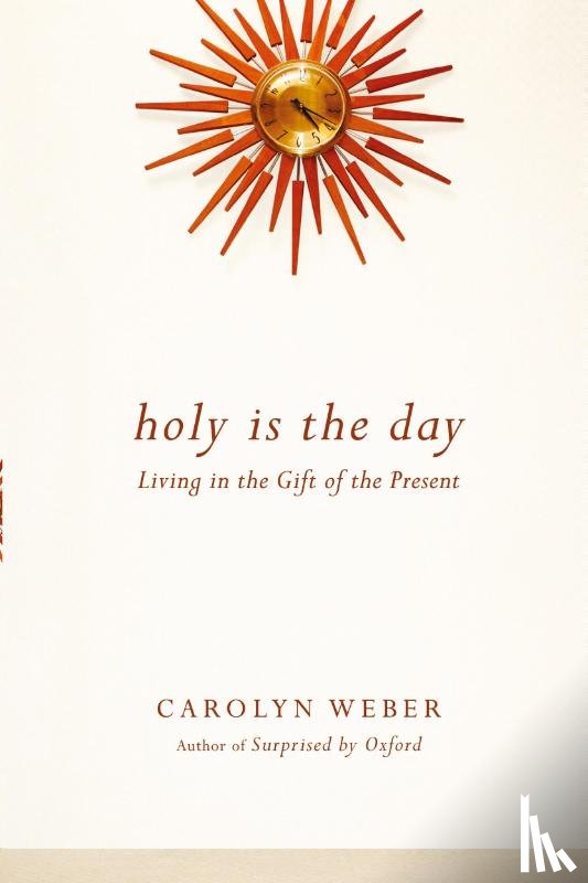 Weber, Carolyn - Holy Is the Day – Living in the Gift of the Present