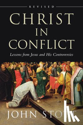 Stott, John - Christ in Conflict: Lessons from Jesus and His Controversies