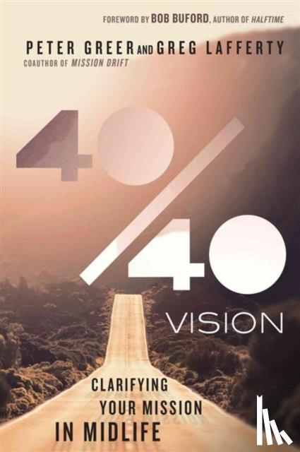 Greer, Peter, Lafferty, Greg, Buford, Bob - 40/40 Vision - Clarifying Your Mission in Midlife