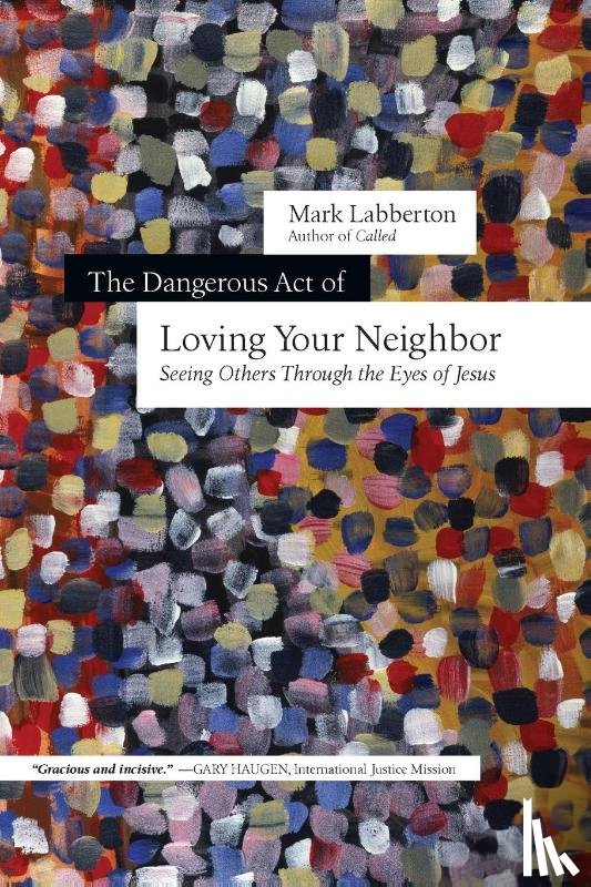 Labberton, Mark - The Dangerous Act of Loving Your Neighbor – Seeing Others Through the Eyes of Jesus