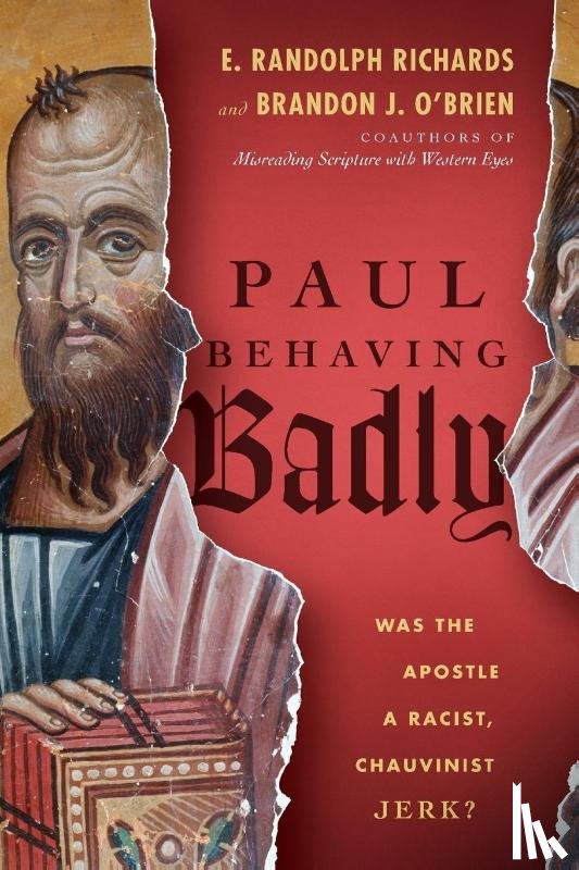 Richards, E. Randolph, O`brien, Brandon J. - Paul Behaving Badly – Was the Apostle a Racist, Chauvinist Jerk?