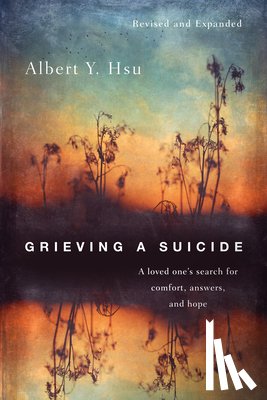 Hsu, Albert Y. - Grieving a Suicide: A Loved One's Search for Comfort, Answers, and Hope