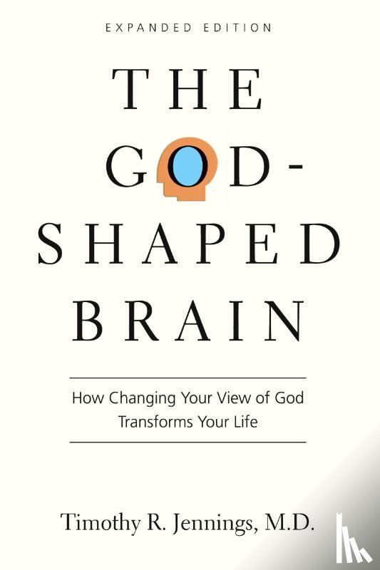 Jennings, Timothy R. - The God–Shaped Brain – How Changing Your View of God Transforms Your Life