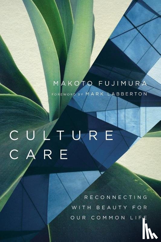Fujimura, Makoto, Labberton, Mark - Culture Care – Reconnecting with Beauty for Our Common Life