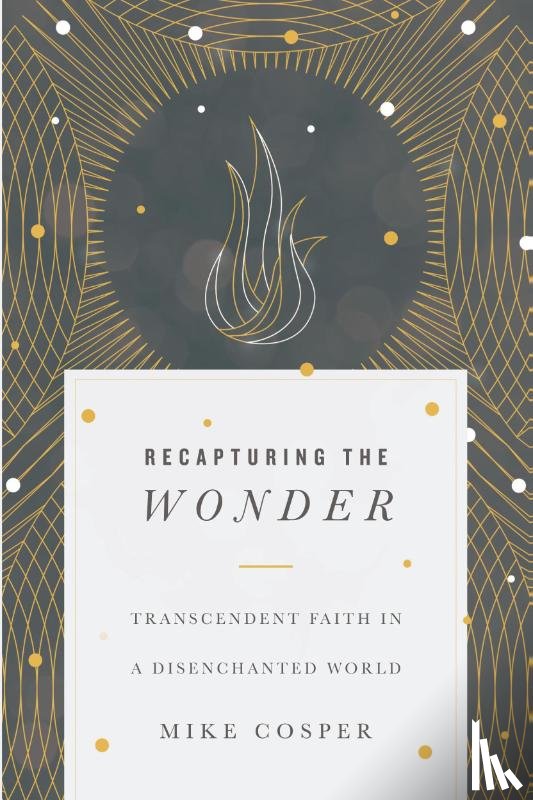 Cosper, Mike - Recapturing the Wonder – Transcendent Faith in a Disenchanted World