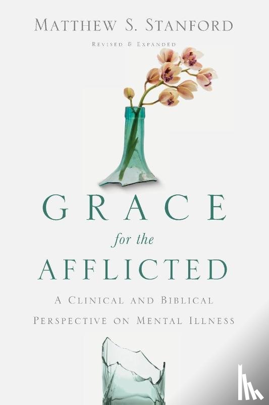 Stanford, Matthew S. - Grace for the Afflicted – A Clinical and Biblical Perspective on Mental Illness