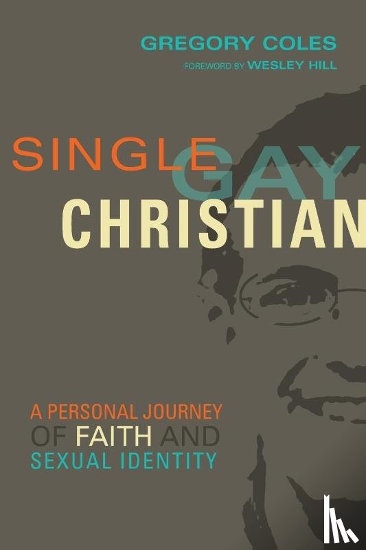 Coles, Gregory, Hill, Wesley - Single, Gay, Christian – A Personal Journey of Faith and Sexual Identity
