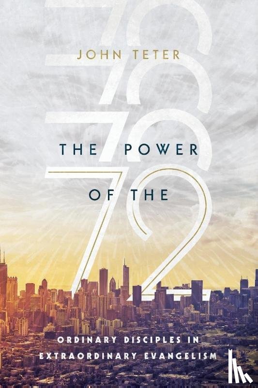 Teter, John - The Power of the 72 – Ordinary Disciples in Extraordinary Evangelism