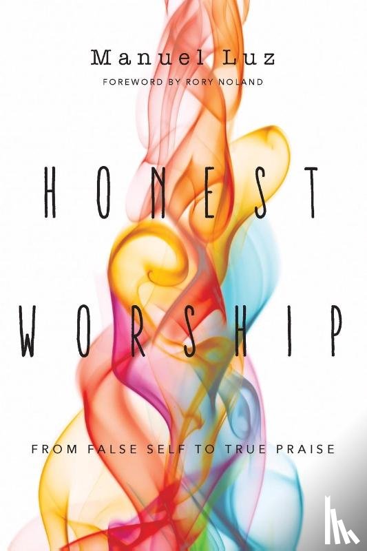 Luz, Manuel, Noland, Rory - Honest Worship – From False Self to True Praise
