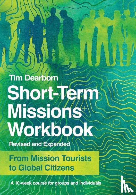 Dearborn, Tim - Short–Term Missions Workbook – From Mission Tourists to Global Citizens