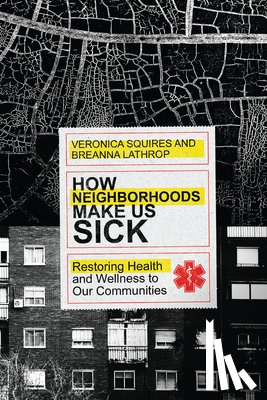 Squires, Veronica, Lathrop, Breanna - How Neighborhoods Make Us Sick – Restoring Health and Wellness to Our Communities