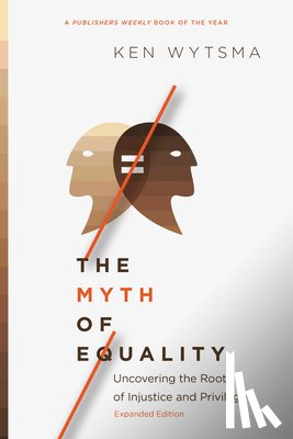 Wytsma, Ken - The Myth of Equality – Uncovering the Roots of Injustice and Privilege
