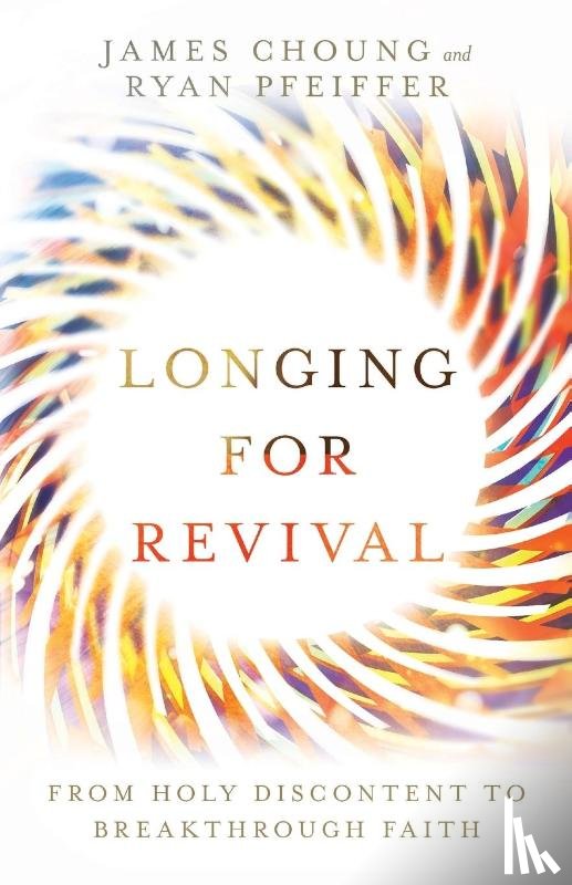 Choung, James, Pfeiffer, Ryan - Longing for Revival – From Holy Discontent to Breakthrough Faith