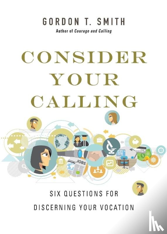 Smith, Gordon T. - Consider Your Calling – Six Questions for Discerning Your Vocation