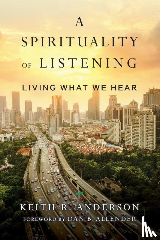 Anderson, Keith R., Allender, Dan B. - A Spirituality of Listening – Living What We Hear