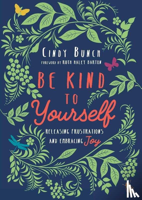 Bunch, Cindy, Barton, Ruth Haley - Be Kind to Yourself – Releasing Frustrations and Embracing Joy