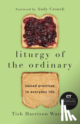 Warren, Tish Harrison, Crouch, Andy - Liturgy of the Ordinary – Sacred Practices in Everyday Life