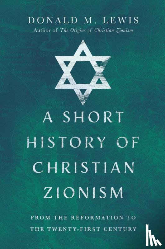 Lewis, Donald M. - A Short History of Christian Zionism – From the Reformation to the Twenty–First Century