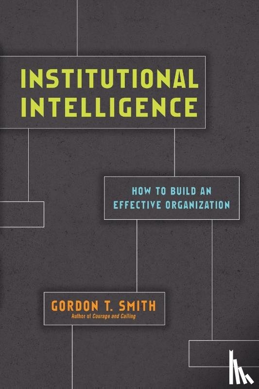 Smith, Gordon T. - Institutional Intelligence – How to Build an Effective Organization