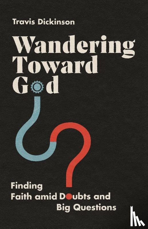 Dickinson, Travis - Wandering Toward God – Finding Faith amid Doubts and Big Questions