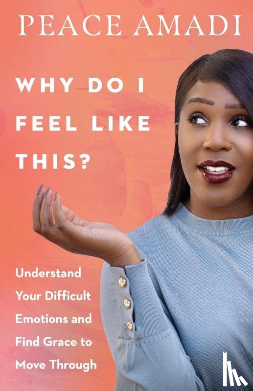Amadi, Peace - Why Do I Feel Like This? – Understand Your Difficult Emotions and Find Grace to Move Through