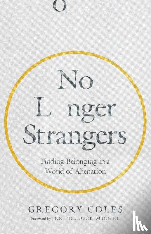 Coles, Gregory, Michel, Jen Pollock - No Longer Strangers – Finding Belonging in a World of Alienation
