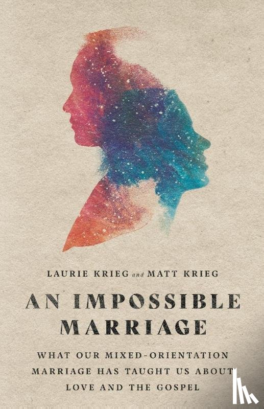 Krieg, Laurie, Krieg, Matt - An Impossible Marriage – What Our Mixed–Orientation Marriage Has Taught Us About Love and the Gospel