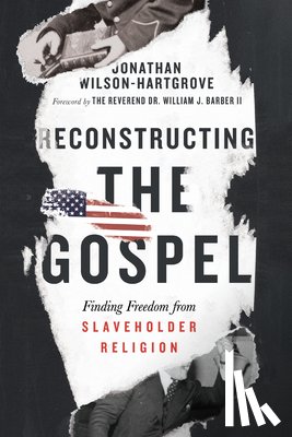 Wilson–hartgrov, Jonathan, Barber, William J. - Reconstructing the Gospel – Finding Freedom from Slaveholder Religion
