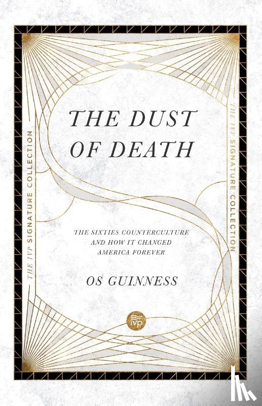 Guinness, Os - The Dust of Death – The Sixties Counterculture and How It Changed America Forever