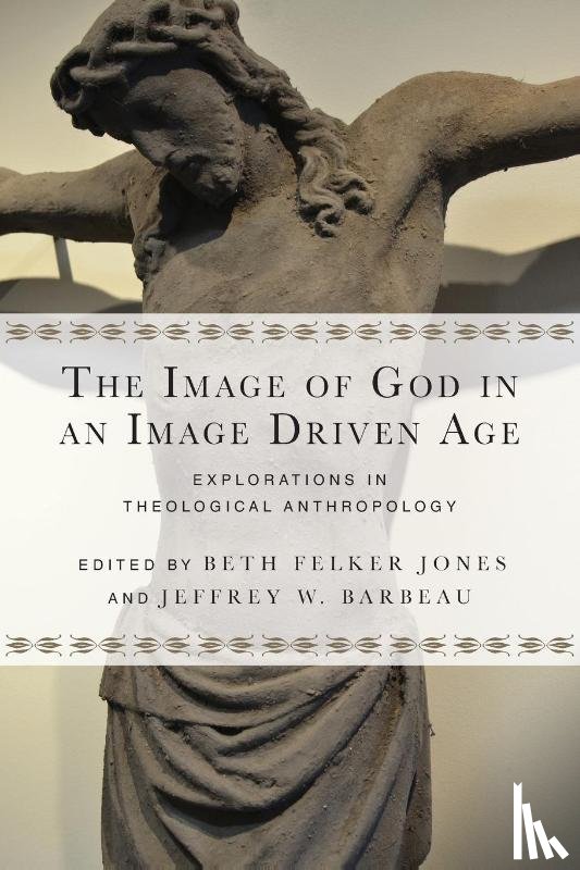 Jones, Beth Felker, Barbeau, Jeffrey W. - The Image of God in an Image Driven Age – Explorations in Theological Anthropology
