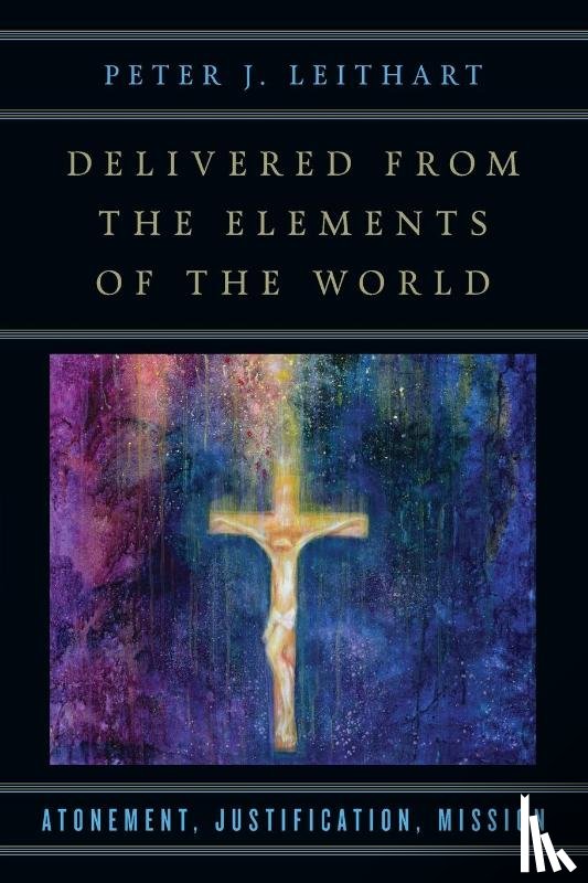 Leithart, Peter J. - Delivered from the Elements of the World – Atonement, Justification, Mission