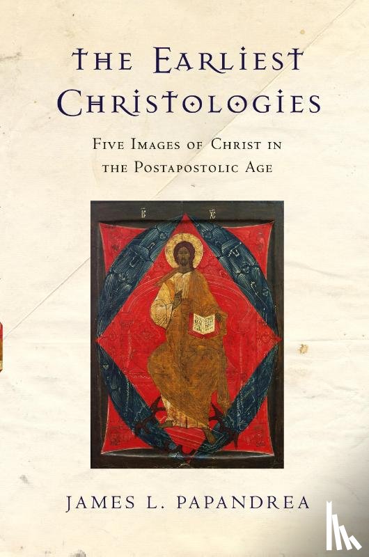 Papandrea, James L. - The Earliest Christologies – Five Images of Christ in the Postapostolic Age
