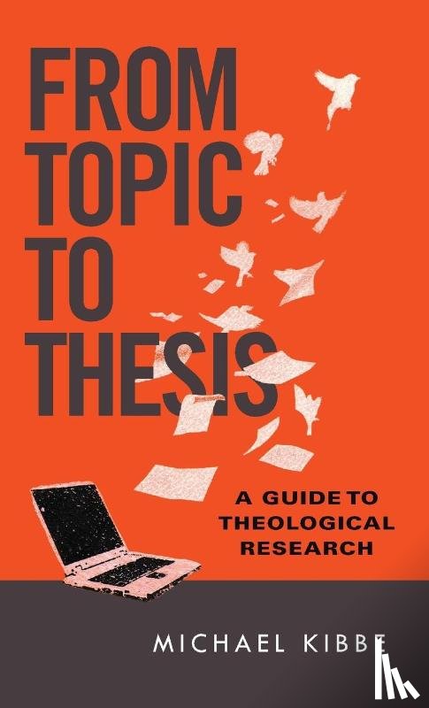 Kibbe, Michael - From Topic to Thesis – A Guide to Theological Research