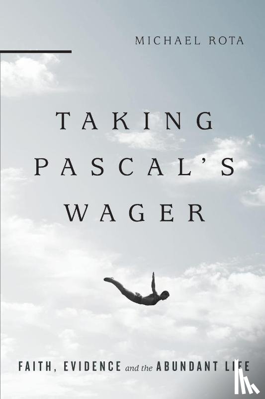 Rota, Michael - Taking Pascal`s Wager – Faith, Evidence and the Abundant Life