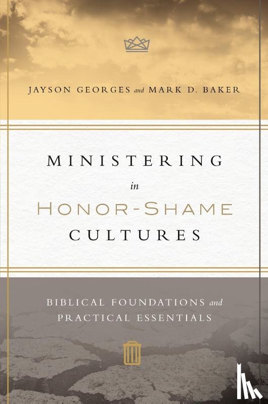 Georges, Jayson, Baker, Mark D. - Ministering in Honor–Shame Cultures – Biblical Foundations and Practical Essentials