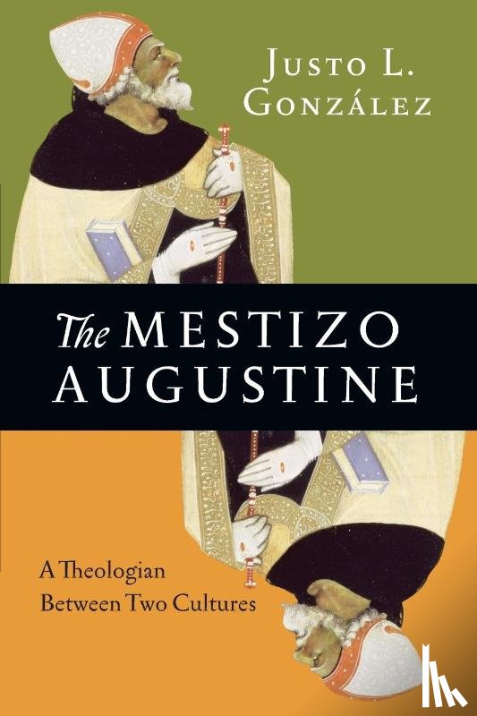 Gonzalez, Justo L. - The Mestizo Augustine – A Theologian Between Two Cultures